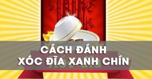 Cách đánh xóc đĩa xanh chín chuẩn xác nhất bạn cần biết