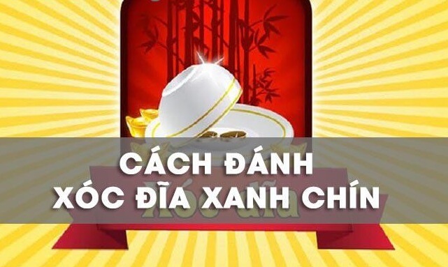 Cách đánh xóc đĩa xanh chín chuẩn xác nhất bạn cần biết