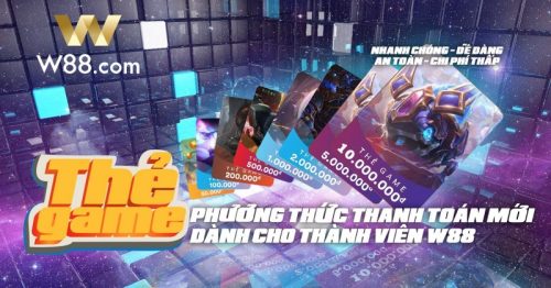 Thẻ game W88 là gì? Hướng dẫn nạp tiền W88 bằng thẻ game