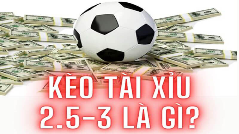 I. Kèo tài xỉu 2.5-3 là như nào?