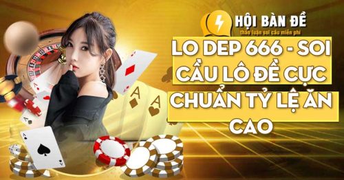 Lo dep 666 – Soi cầu lô đề cực chuẩn tỷ lệ ăn cao