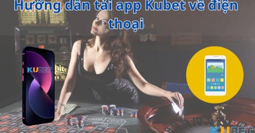 Cách Tải App Kubet Nhanh Chóng Trên IOS và Android